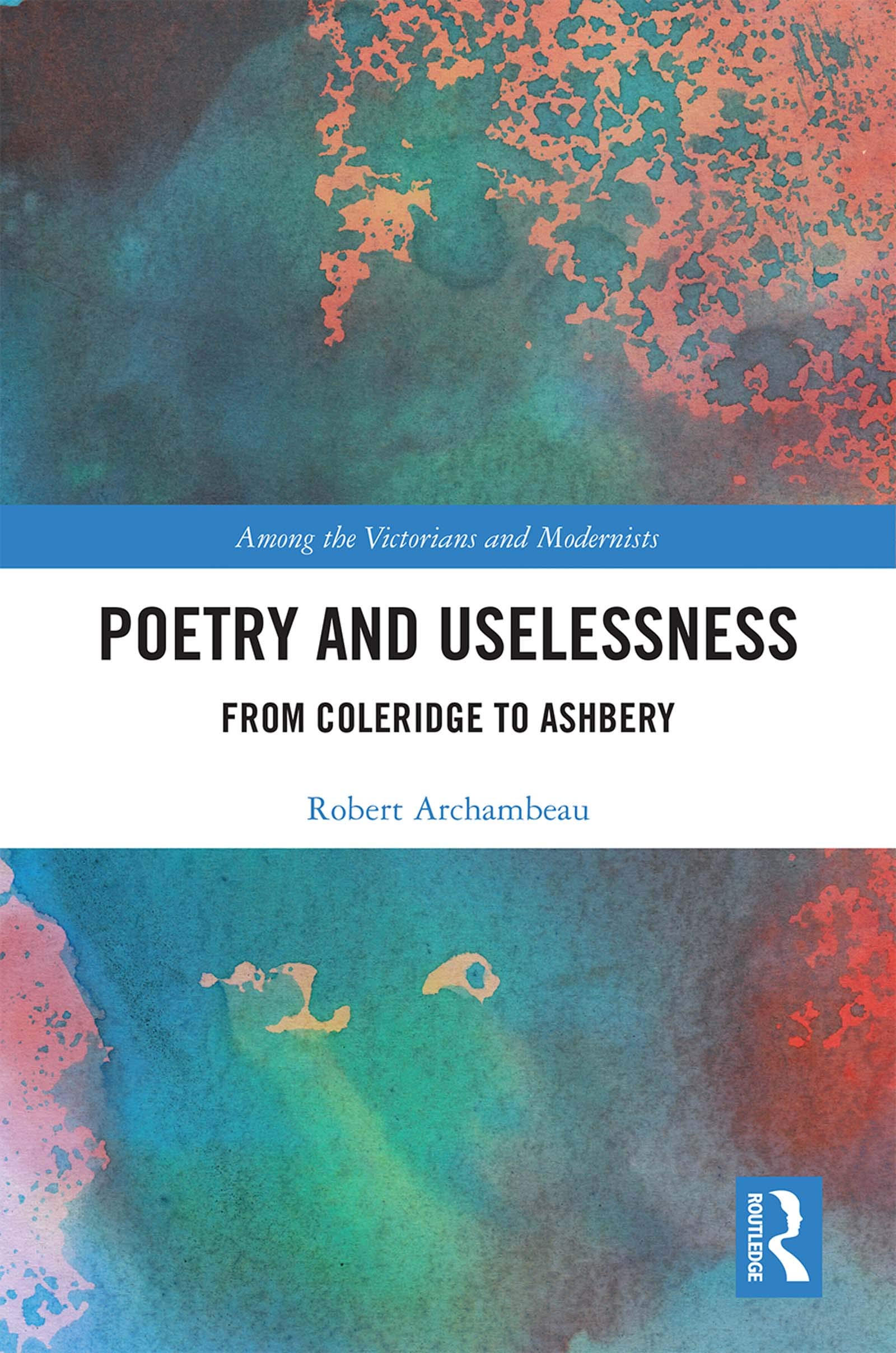 Poetry and Uselessness: From Coleridge to Ashbery (Among the Victorians and Modernists, 20, Band 20)