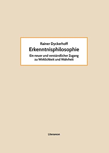 Erkenntnisphilosophie: Ein neuer und verständlicher Zugang zu Wirklichkeit und Wahrheit (Literareon)