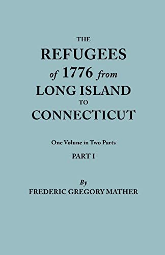 The Refugees of 1776 from Long Island to Connecticut. One Volume in Two Parts. Part I