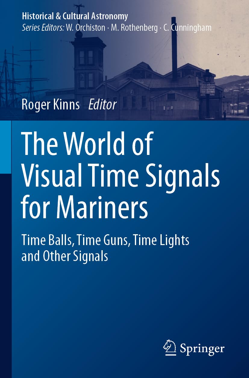 The World of Visual Time Signals for Mariners: Time Balls, Time Guns, Time Lights and Other Signals (Historical & Cultural Astronomy)