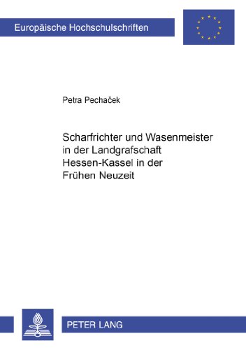 Scharfrichter und Wasenmeister in der Landgrafschaft Hessen-Kassel in der Frühen Neuzeit (Europäische Hochschulschriften / European University Studies / Publications Universitaires Européennes)