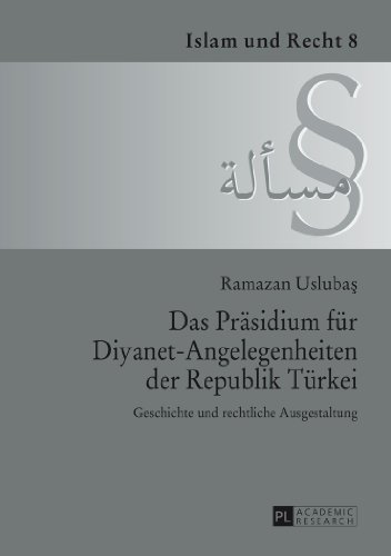 Das Präsidium für Diyanet-Angelegenheiten der Republik Türkei: Geschichte und rechtliche Ausgestaltung (Islam und Recht)