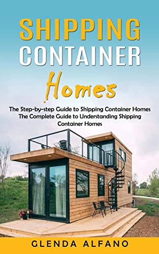 Glenda Alfano Shipping Container Homes, The Step-by-step Guide To Shipping Container Homes (The Complete Guide To Understanding Shipping Container Homes)