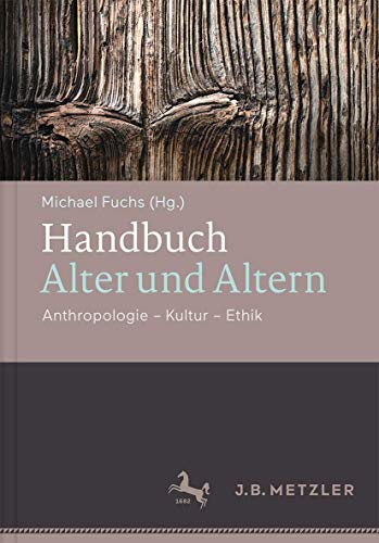 Handbuch Alter und Altern: Anthropologie – Kultur – Ethik