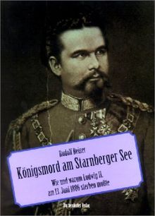 Königsmord am See. Wie und warum Ludwig II. am 13. Juni 1886 sterben mußte