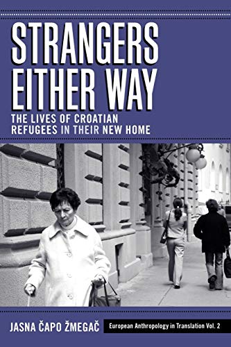 Strangers Either Way: The Lives of Croatian Refugees in Their New Home (European Anthropology in Translation, 2)