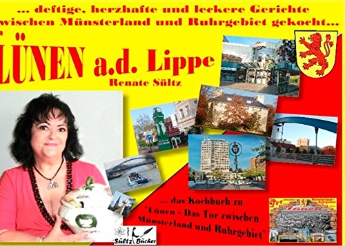 Kochbuch - Lünen ... Deftige, herzhafte und leckere Gerichte zwischen Münsterland und Ruhrgebiet gekocht: Das Kochbuch zum Buch Lünen - Das Tor zwischen Münsterland und Ruhrgebiet
