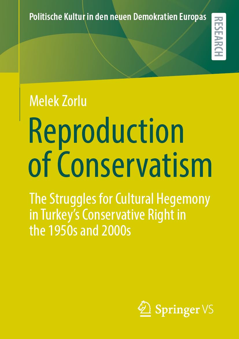 Reproduction of Conservatism: The Struggles for Cultural Hegemony in Turkey’s Conservative Right in the 1950s and 2000s (Politische Kultur in den neuen Demokratien Europas)