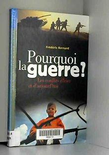 Pourquoi la guerre ? : les conflits d'hier et d'aujourd'hui