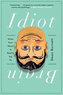 Idiot Brain: What Your Head Is Really Up to