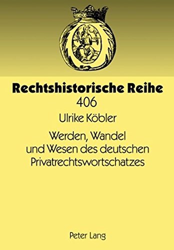 Werden, Wandel und Wesen des deutschen Privatrechtswortschatzes (Rechtshistorische Reihe)