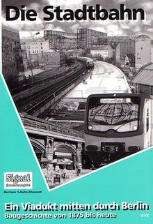 Die Stadtbahn. Ein Viadukt mitten durch Berlin.