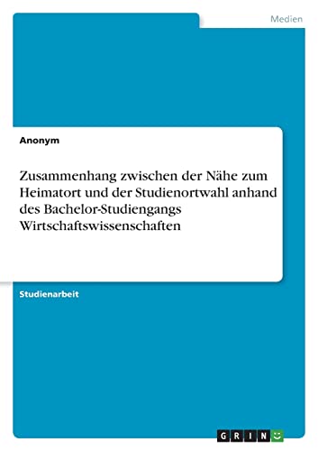 Zusammenhang zwischen der Nähe zum Heimatort und der Studienortwahl anhand des Bachelor-Studiengangs Wirtschaftswissenschaften