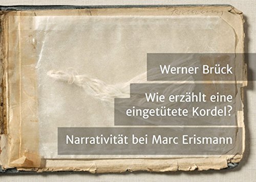 Wie erzählt eine eingetütete Kordel? Narrativität bei Marc Erismann (Wie erzählt ...? Narratologische Paradigmen: Terminologie, Interpretationsbeispiele, Feldforschung)