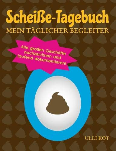 Scheiße-Tagebuch - Mein täglicher Begleiter: Alle großen Geschäfte nachzeichnen und laufend dokumentieren!