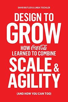 Design to Grow: How Coca-Cola Learned to Combine Scale and Agility (and How You Can, Too)