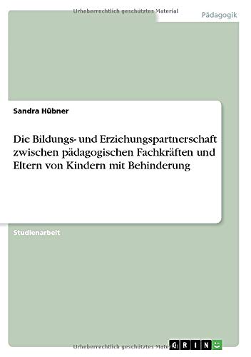 Die Bildungs- und Erziehungspartnerschaft zwischen pädagogischen Fachkräften und Eltern von Kindern mit Behinderung
