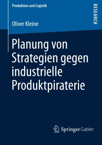 Planung von Strategien Gegen Industrielle Produktpiraterie (Produktion und Logistik) (German Edition)