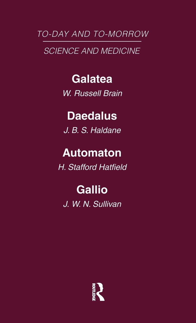 Today and Tomorrow Volume 8 Science and Medicine: Galatea, or the Future of Darwinism Daedalus, or Science & the Future Automaton, or the Future of ... Tyranny of Science (Today and Tomorrow, 8)