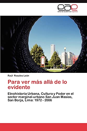 Para ver más allá de lo evidente: Etnohistoria Urbana, Cultura y Poder en el sector marginal-urbano San Juan Masías, San Borja, Lima: 1972 - 2006