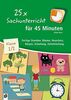 25 x Sachunterricht für 45 Minuten - Klasse 1/2: Fertige Stunden: Bäume, Haustiere, Körper, Schulweg, Zeiteinteilung