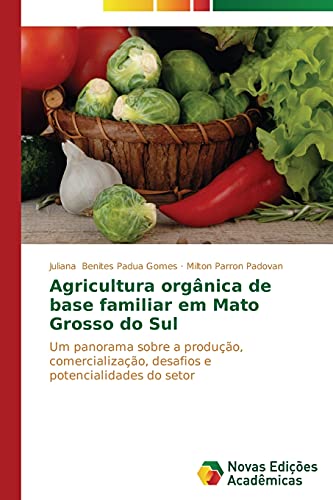 Agricultura orgânica de base familiar em Mato Grosso do Sul: Um panorama sobre a produção, comercialização, desafios e potencialidades do setor