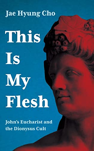 This Is My Flesh: John's Eucharist and the Dionysus Cult