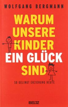 Warum unsere Kinder ein Glück sind: So gelingt Erziehung heute