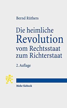 Die heimliche Revolution vom Rechtsstaat zum Richterstaat: Verfassung und Methoden. Ein Essay