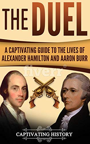 The Duel: A Captivating Guide to the Lives of Alexander Hamilton and Aaron Burr