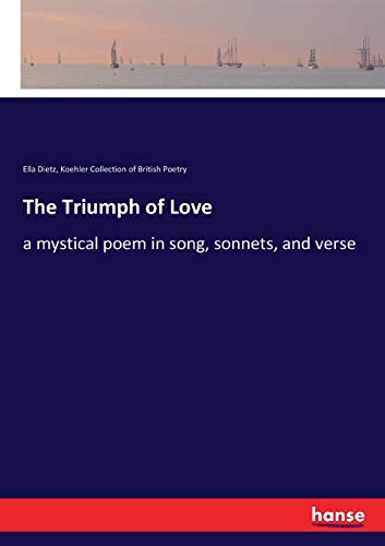 The Triumph of Love: a mystical poem in song, sonnets, and verse