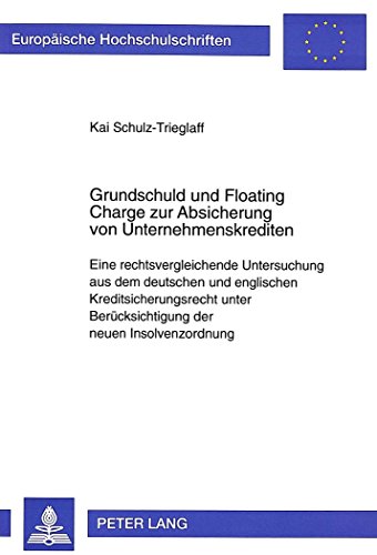 Grundschuld und Floating Charge zur Absicherung von Unternehmenskrediten: Eine rechtsvergleichende Untersuchung aus dem deutschen und englischen ... / Publications Universitaires Européennes)