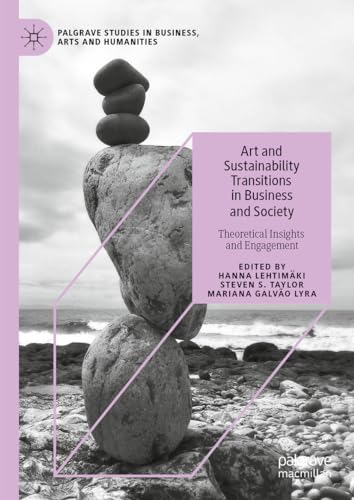 Art and Sustainability Transitions in Business and Society: Theoretical Insights and Engagement (Palgrave Studies in Business, Arts and Humanities)