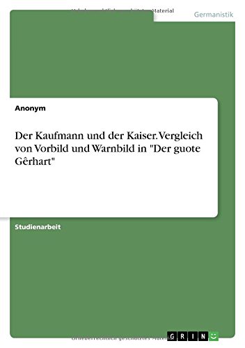 Der Kaufmann und der Kaiser. Vergleich von Vorbild und Warnbild in Der guote Gêrhart