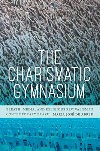 The Charismatic Gymnasium: Breath, Media, and Religious Revivalism in Contemporary Brazil
