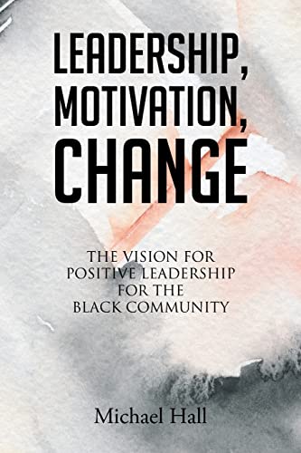 Leadership, Motivation, Change: The Vision for Positive Leadership for the Black Community