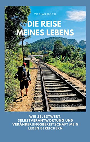 Die Reise meines Lebens: Wie Selbstwert, Selbstverantwortung und Veränderungsbereitschaft mein Leben bereichern