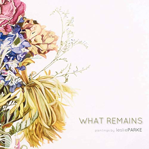 What Remains: Paintings By Leslie Parke
