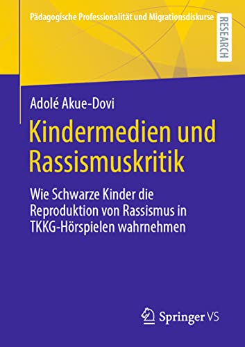 Kindermedien und Rassismuskritik: Wie Schwarze Kinder die Reproduktion von Rassismus in TKKG-Hörspielen wahrnehmen (Pädagogische Professionalität und Migrationsdiskurse)