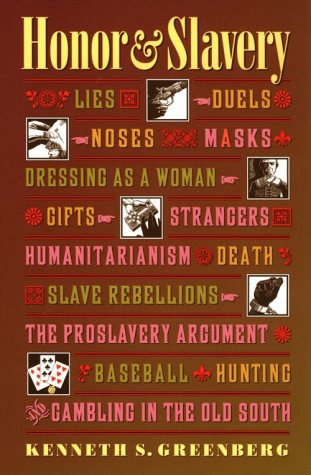 Honor and Slavery: Lies, Duels, Noses, Masks, Dressing as a Woman, Gifts, Strangers, Humanitarianism, Death, Slave Rebellions, the Prosla: Lies, ... Hunting and Gambling in the Old South