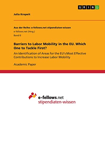 Barriers to Labor Mobility in the EU. Which One to Tackle First?: An Identification of Areas for the EU¿s Most Effective Contributions to Increase Labor Mobility