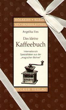 Das kleine Kaffeebuch: Internationale Spezialitäten aus der "magischen Bohne"