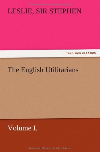The English Utilitarians, Volume I.