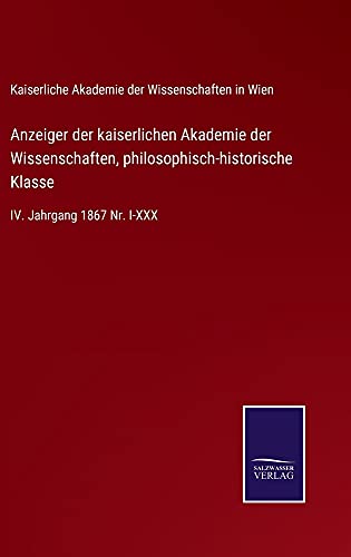 Anzeiger der kaiserlichen Akademie der Wissenschaften, philosophisch-historische Klasse: IV. Jahrgang 1867 Nr. I-XXX