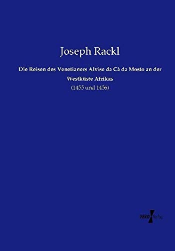 Die Reisen des Venetianers Alvise da Cà da Mosto an der Westküste Afrikas: (1455 und 1456)