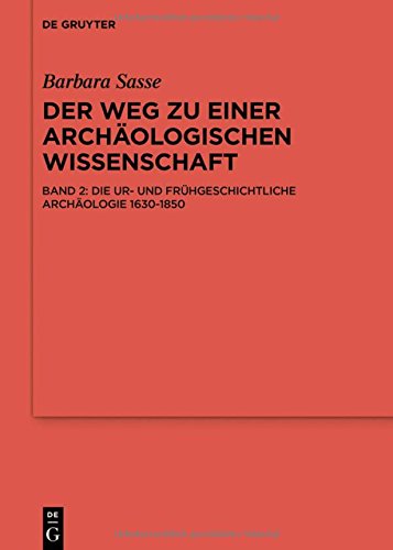 Barbara Sasse: Der Weg zu einer archäologischen Wissenschaft: Die Ur- und Frühgeschichtliche Archäologie 1630-1850: Bd. 2: Die ur- und ... Altertumskunde - Ergänzungsbände)