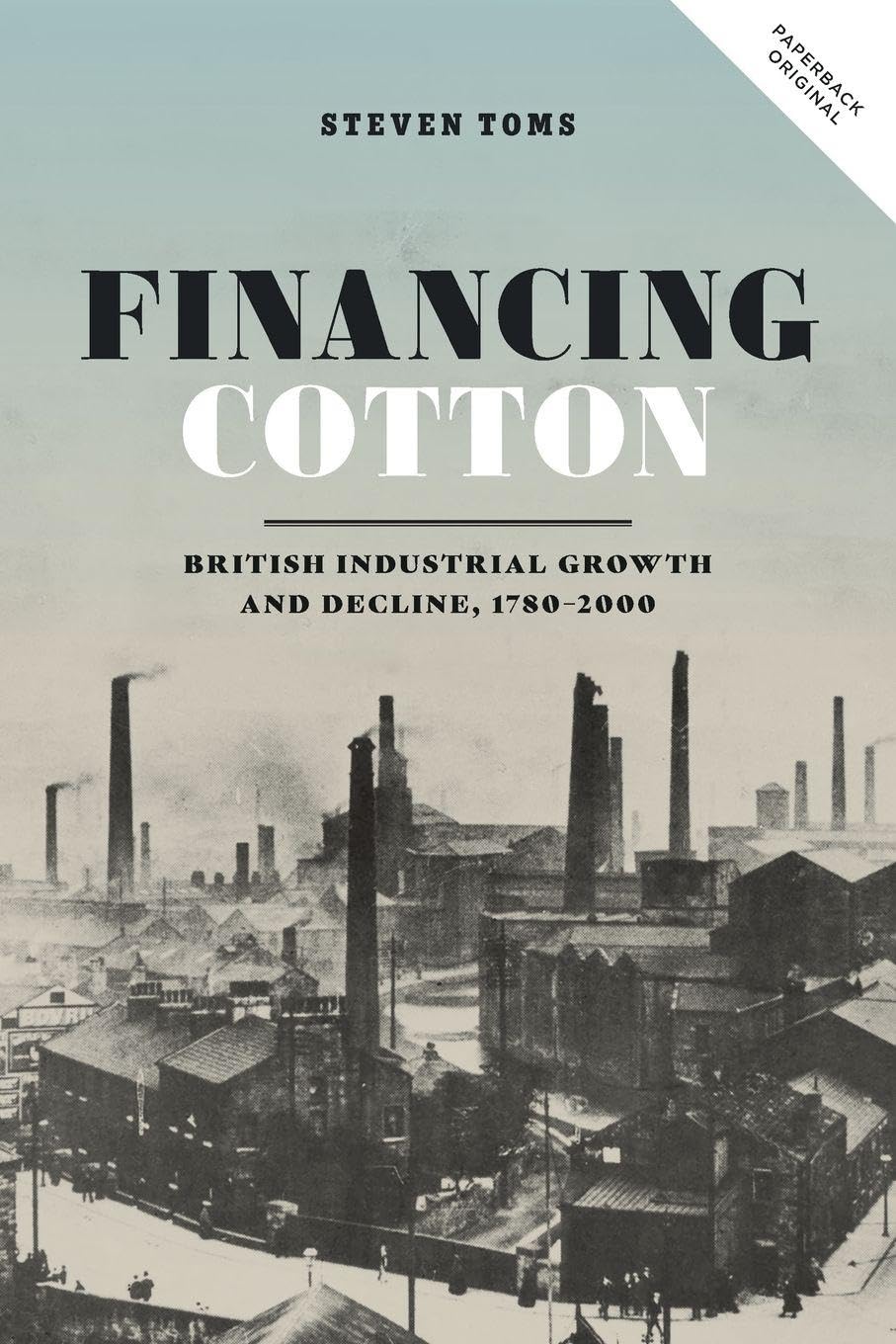 Financing Cotton: British Industrial Growth and Decline, 1780-2000 (People, Markets, Goods: Economies and Societies in History, 17, Band 17)