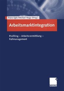Arbeitsmarktintegration. Profiling - Arbeitsvermittlung - Fallmanagement