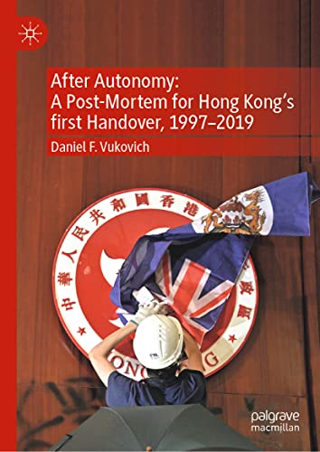 After Autonomy: A Post-Mortem for Hong Kong’s first Handover, 1997–2019: A Political Post-Mortem for Hong Kong in the First Handover, 1997-2019