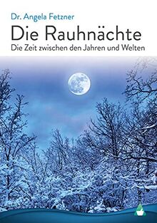 Die Rauhnächte: Die Zeit zwischen den Jahren und Welten